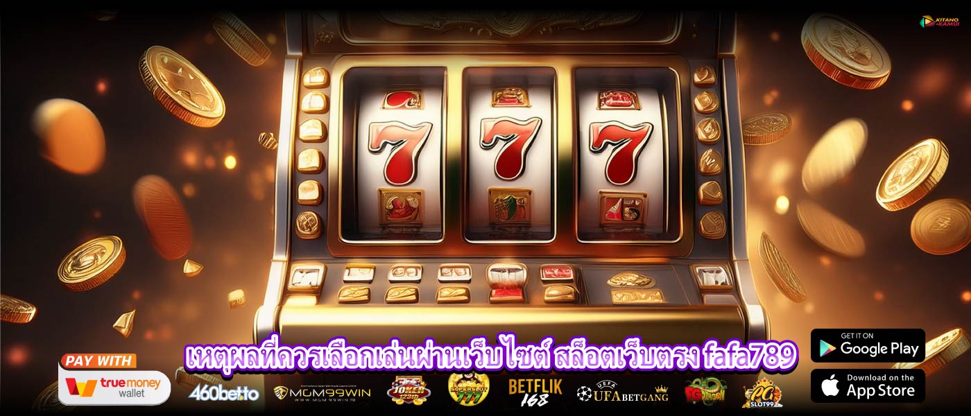 เหตุผลที่ควรเลือกเล่นผ่านเว็บไซต์ สล็อตเว็บตรง fafa789